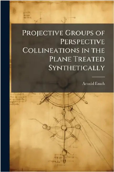Projective Groups of Perspective Collineations in the Plane Treated Synthetically by Emch, Arnold
