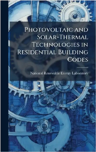 Photovoltaic and Solar-Thermal Technologies in Residential Building Codes by National Renewable Energy Laboratory