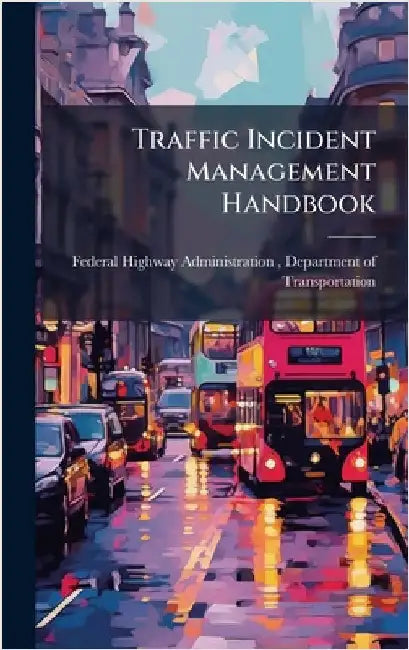 Traffic Incident Management Handbook by Federal Highway Administration (Fhwa)