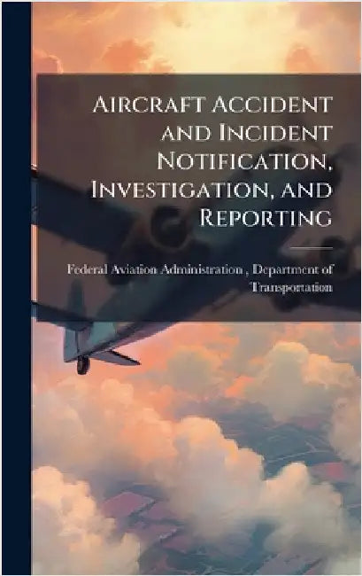 Aircraft Accident and Incident Notification, Investigation, and Reporting by Federal Aviation Administration (FAA)