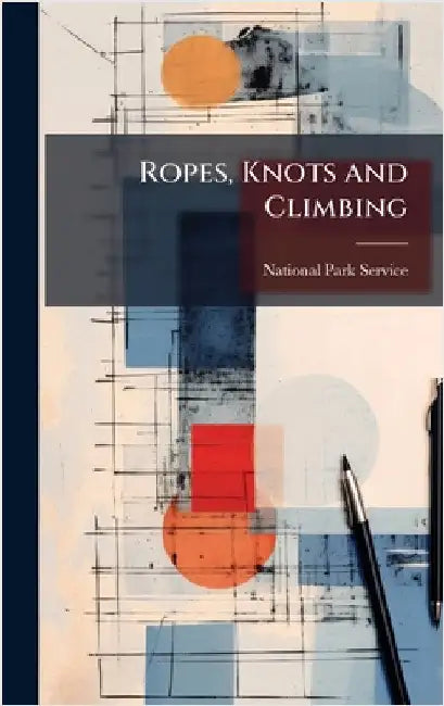 Ropes, Knots and Climbing by National Park Service (Nps)