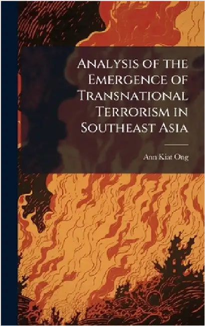 Analysis of the Emergence of Transnational Terrorism in Southeast Asia by Ong, Ann Kiat