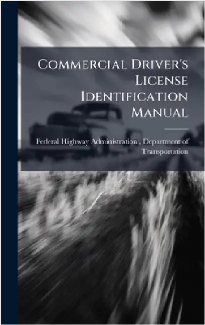 Commercial Driver's License Identification Manual by Federal Highway Administration (Fhwa)