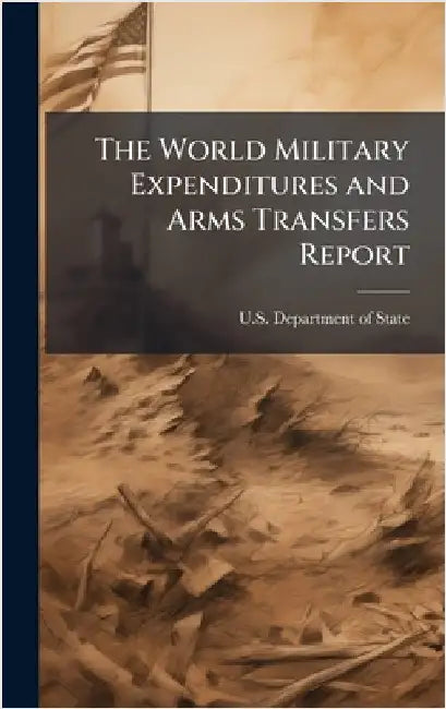 The World Military Expenditures and Arms Transfers Report by U S Dept of State