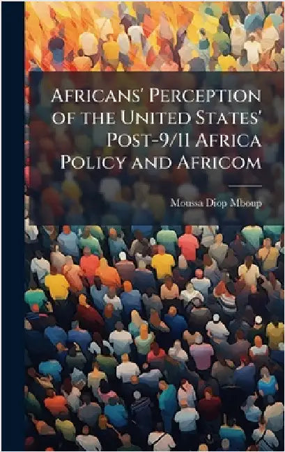 Africans' Perception of the United States' Post-9/11 Africa Policy and Africom by Mboup, Moussa Diop