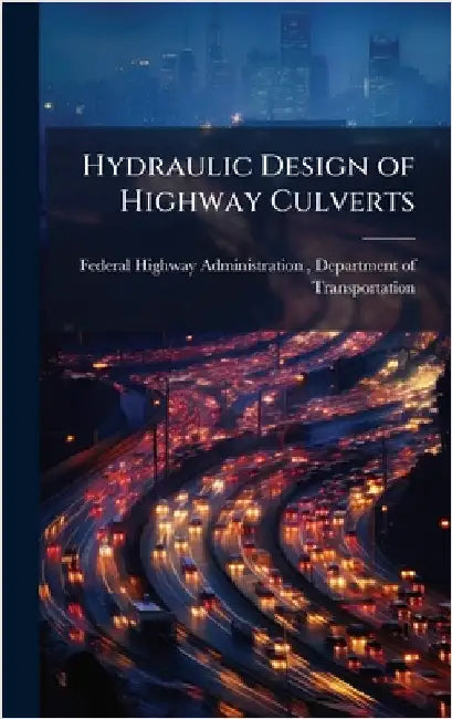 Hydraulic Design of Highway Culverts by Federal Highway Administration (Fhwa)