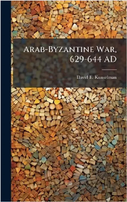 Arab-Byzantine War, 629-644 AD by Kunselman, David E.