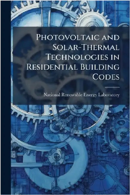 Photovoltaic and Solar-Thermal Technologies in Residential Building Codes by National Renewable Energy Laboratory