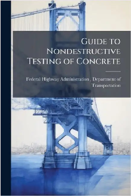 Guide to Nondestructive Testing of Concrete by Federal Highway Administration (Fhwa)
