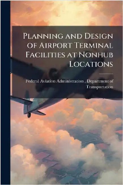 Planning and Design of Airport Terminal Facilities at Nonhub Locations by Federal Aviation Administration (FAA)
