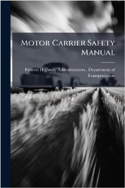Motor Carrier Safety Manual by Federal Highway Administration (Fhwa)