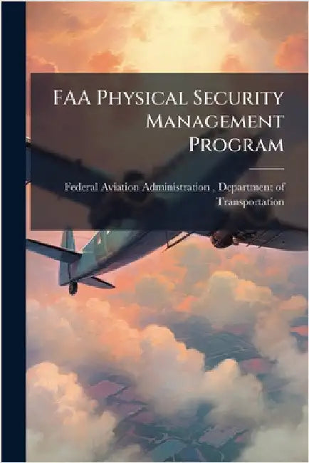 FAA Physical Security Management Program by Federal Aviation Administration (FAA)
