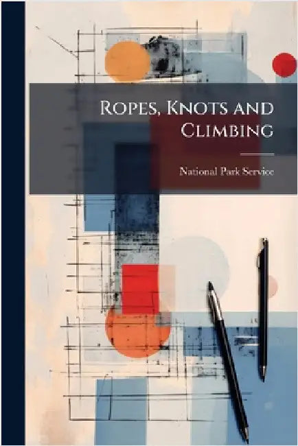 Ropes, Knots and Climbing by National Park Service (Nps)