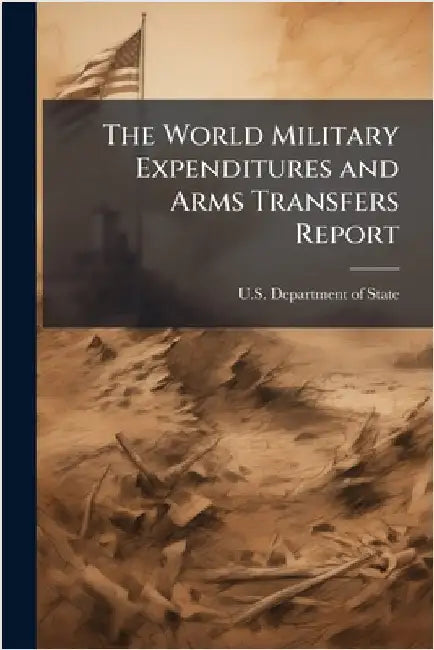 The World Military Expenditures and Arms Transfers Report by U S Dept of State