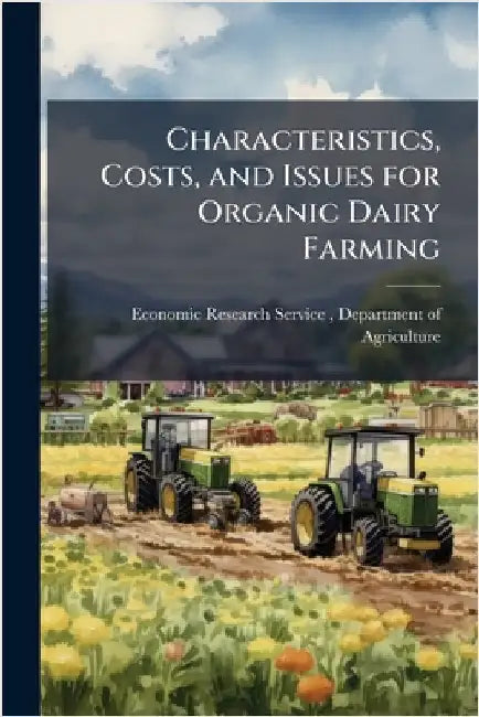 Characteristics, Costs, and Issues for Organic Dairy Farming by Economic Research Service (Ers), Depa