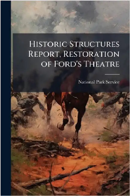 Historic Structures Report, Restoration of Ford's Theatre by National Park Service (Nps)