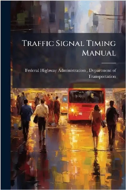 Traffic Signal Timing Manual by Federal Highway Administration (Fhwa)