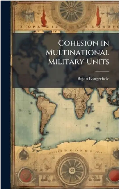 Cohesion in Multinational Military Units by Langerholc, Bojan