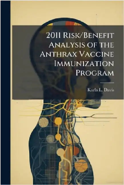 2011 Risk/Benefit Analysis of the Anthrax Vaccine Immunization Program by Davis, Karla L.