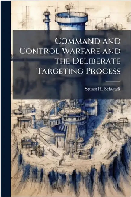 Command and Control Warfare and the Deliberate Targeting Process by Schwark, Stuart H.