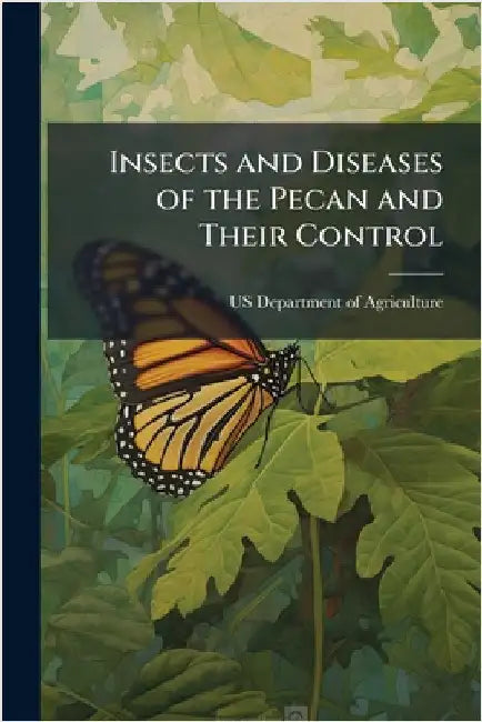 Insects and Diseases of the Pecan and Their Control by Us Department of Agriculture (Usda)