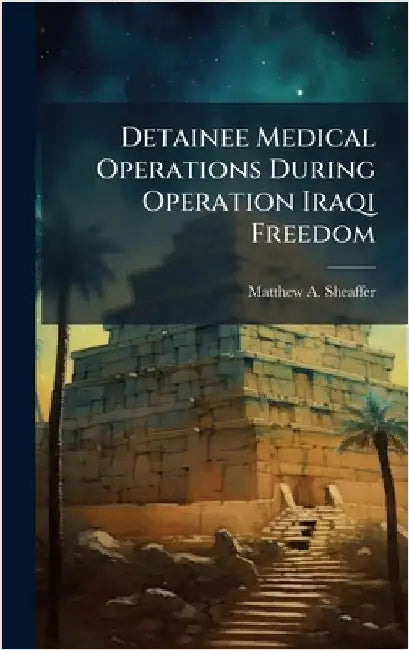 Detainee Medical Operations During Operation Iraqi Freedom by Sheaffer, Matthew A.