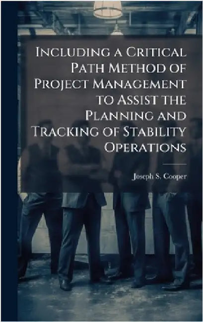 Including a Critical Path Method of Project Management to Assist the Planning and Tracking of Stability Operations by Cooper, Joseph S.