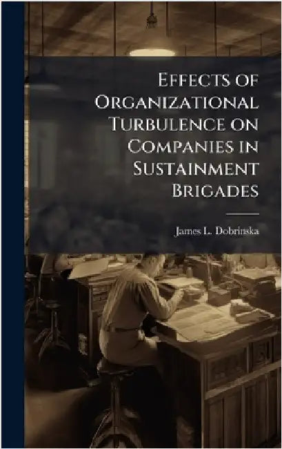 Effects of Organizational Turbulence on Companies in Sustainment Brigades by Dobrinska, James L.
