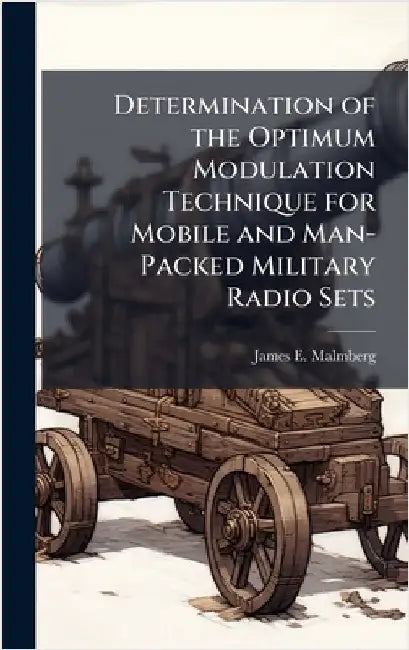 Determination of the Optimum Modulation Technique for Mobile and Man-Packed Military Radio Sets by Malmberg, James E.