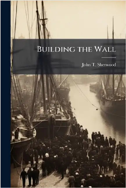 Building the Wall by Sherwood, John T.
