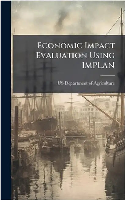 Economic Impact Evaluation Using IMPLAN by Us Department of Agriculture (Usda)