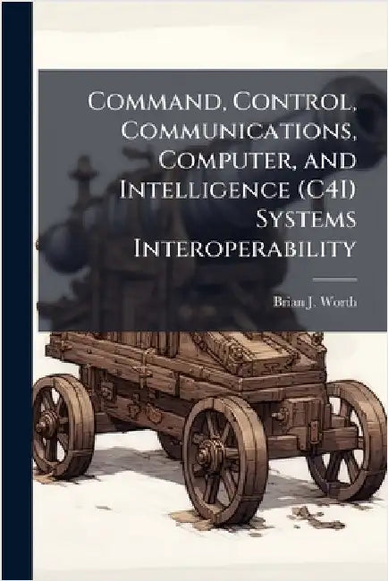 Command, Control, Communications, Computer, and Intelligence (C4I) Systems Interoperability by Worth, Brian J.