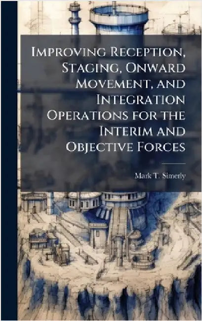 Improving Reception, Staging, Onward Movement, and Integration Operations for the Interim and Objective Forces by Simerly, Mark T.