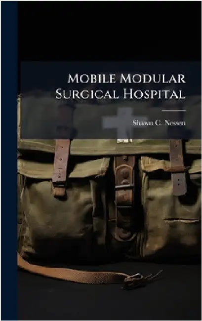 Mobile Modular Surgical Hospital by Nessen, Shawn C.