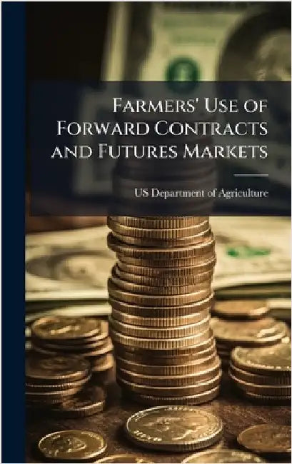 Farmers' Use of Forward Contracts and Futures Markets by Us Department of Agriculture (Usda)