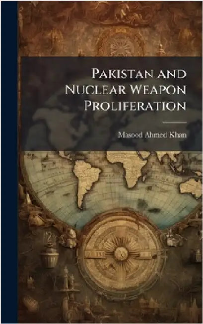 Pakistan and Nuclear Weapon Proliferation by Khan, Masood Ahmed