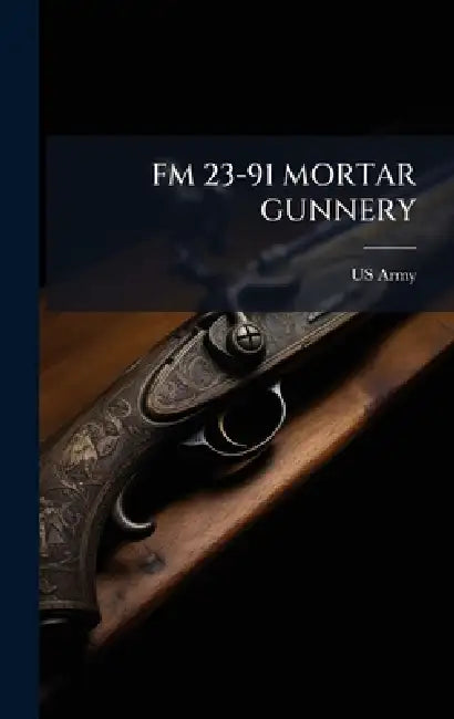 FM 23-91 Mortar Gunnery by US Army