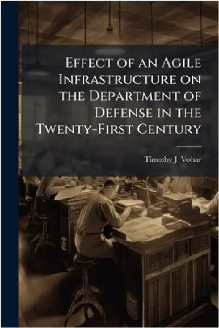 Effect of an Agile Infrastructure on the Department of Defense in the Twenty-First Century by Vohar, Timothy J.