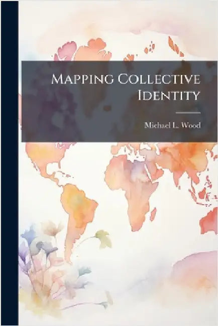 Mapping Collective Identity by Wood, Michael L.