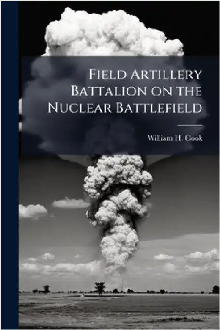 Field Artillery Battalion on the Nuclear Battlefield by Cook, William H.