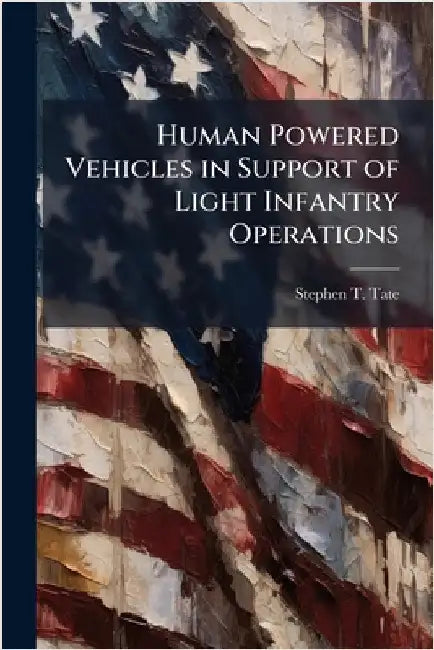 Human Powered Vehicles in Support of Light Infantry Operations by Tate, Stephen T.