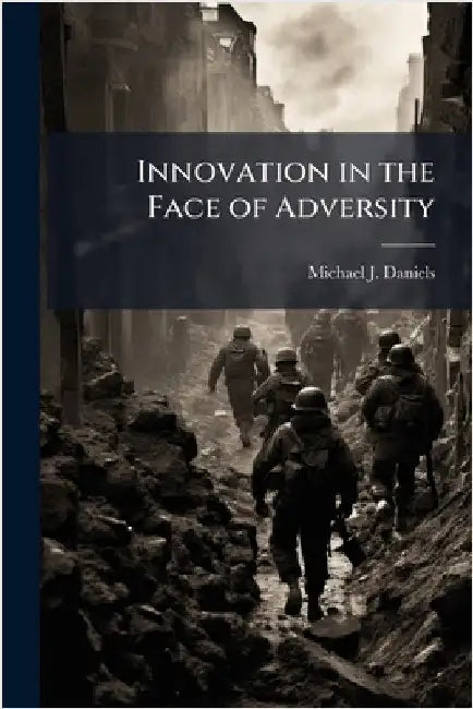 Innovation in the Face of Adversity by Daniels, Michael J.