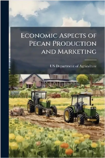 Economic Aspects of Pecan Production and Marketing by Us Department of Agriculture (Usda)