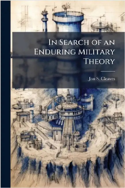 In Search of an Enduring Military Theory by Cleaves, Jon S.