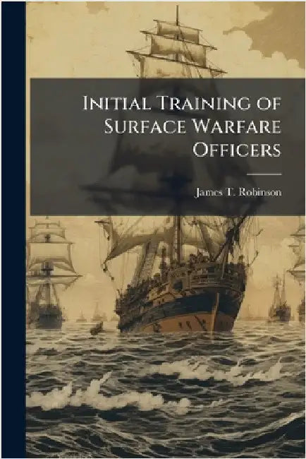 Initial Training of Surface Warfare Officers by Robinson, James T.