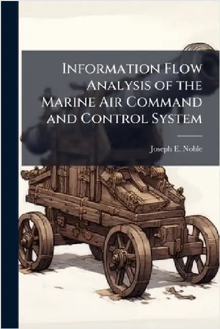 Information Flow Analysis of the Marine Air Command and Control System by Noble, Joseph E.