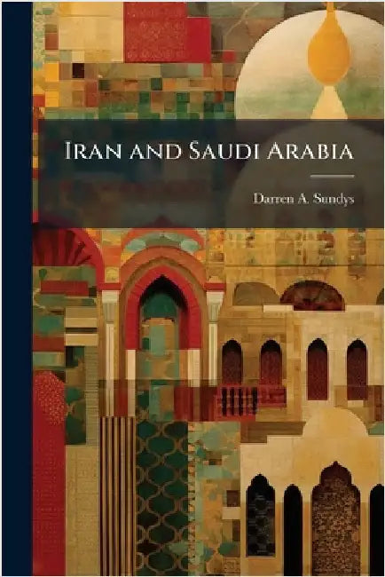 Iran and Saudi Arabia by Sundys, Darren A.