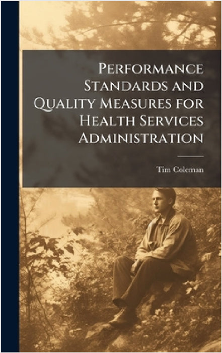 Performance Standards and Quality Measures for Health Services Administration by Tim Coleman