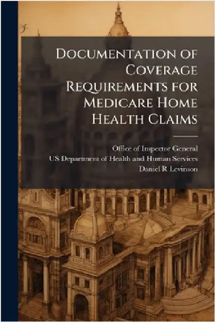 Documentation of Coverage Requirements for Medicare Home Health Claims by Office of Inspector General (Oig)