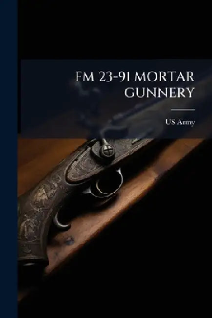 FM 23-91 Mortar Gunnery by US Army